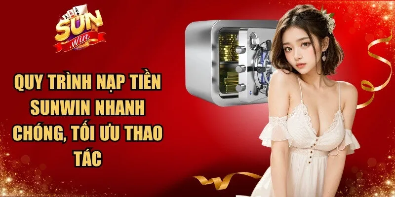 Quy trình nạp tiền Sunwin nhanh chóng, tối ưu thao tác
