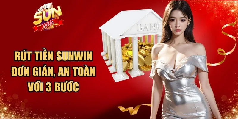 Rút tiền Sunwin đơn giản, an toàn với 3 bước