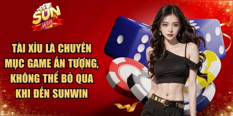 Tài Xỉu là chuyên mục game ấn tượng, không thể bỏ qua khi đến Sunwin